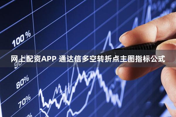 网上配资APP 通达信多空转折点主图指标公式